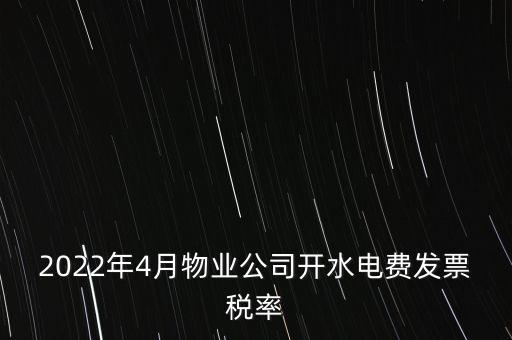 2022年4月物業(yè)公司開(kāi)水電費(fèi)發(fā)票稅率
