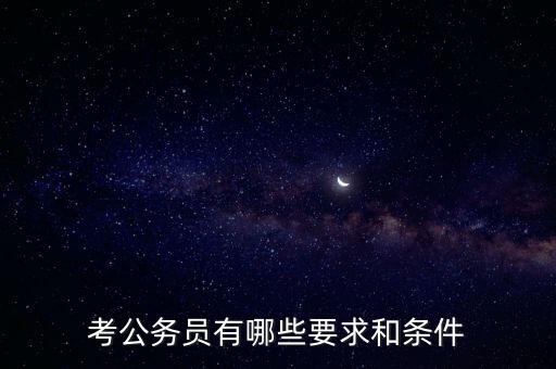對(duì)新進(jìn)公務(wù)員要求是什么，報(bào)考公務(wù)員的要求是什么呢