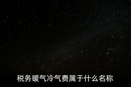 稅務暖氣冷氣費屬于什么名稱