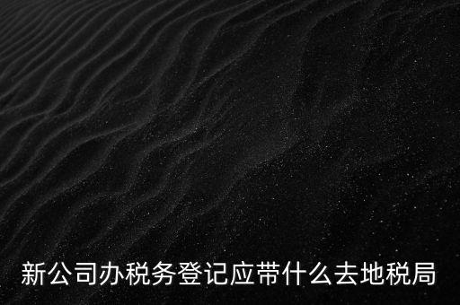 到稅務(wù)局登記要帶什么，辦理稅務(wù)登記證都需要提供什么資料