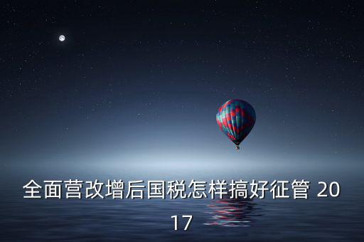 營改增后國稅干部應(yīng)該做什么，營改增之后如何確定國稅專管員