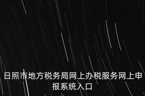 日照?qǐng)?bào)稅的網(wǎng)址是什么，網(wǎng)上報(bào)稅在哪個(gè)網(wǎng)站