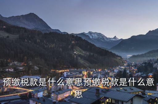 已預(yù)繳稅款金額是什么意思，已預(yù)繳的所得稅額什么意思可以理解為多繳納的所得稅嗎