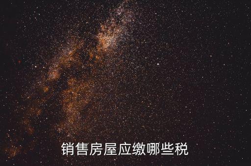 個人銷售房屋交什么稅，銷售房屋應(yīng)繳哪些稅