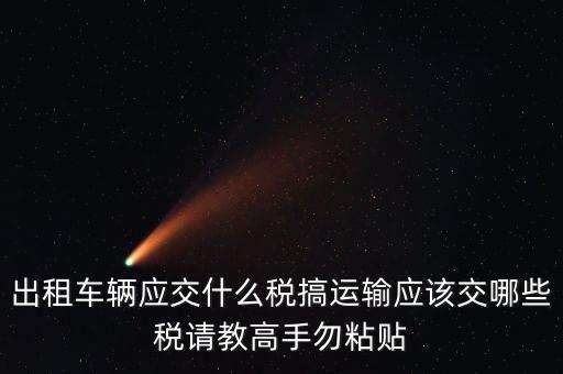 個人出租車輛交什么稅，現(xiàn)在出租車需要交納些什么稅