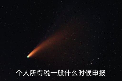 個(gè)稅什么時(shí)候申報(bào)，個(gè)人所得稅在次年什么時(shí)候申報(bào)納稅