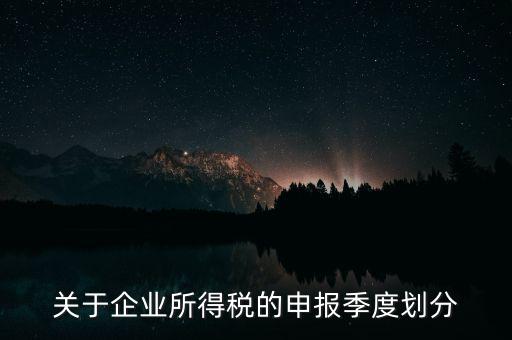 什么企業(yè)按季申報納稅，公司怎么辦理季度報稅