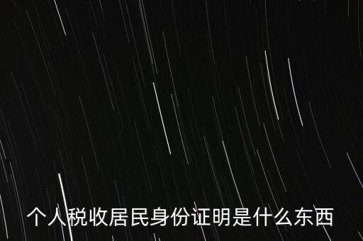 個(gè)人稅收居民身份證明是什么東西