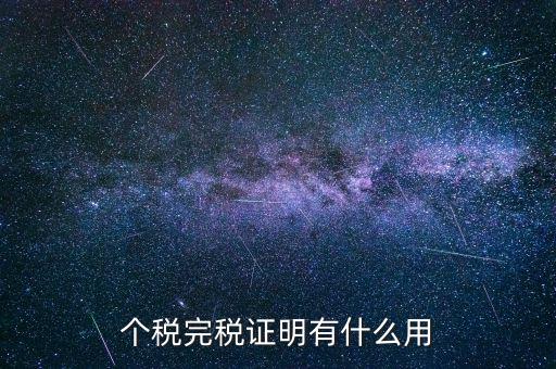 個人納稅記錄有什么用，個稅完稅證明有什么用