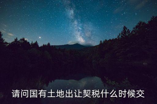 土地契稅什么時間交，土地契稅什么時候交