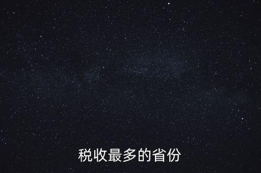 國(guó)家稅收什么占最多，稅收最多的省份