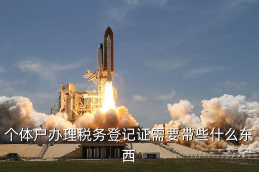 個體戶稅務(wù)登記帶什么資料，個體戶辦理稅務(wù)登記證需要帶些什么東西