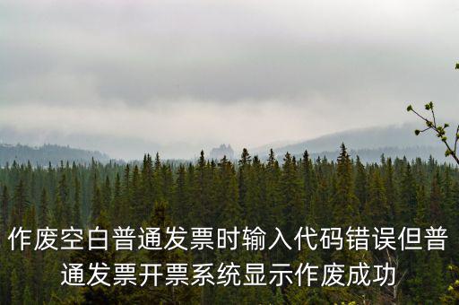 什么是空白發(fā)票作廢，增值稅空白發(fā)票作廢但是我在查發(fā)票作廢時作廢狀態(tài)是填開作廢怎么辦
