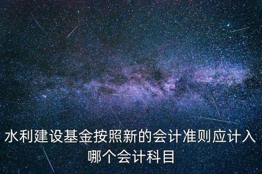 地方水利建設(shè)基金計(jì)入什么科目，8月1日在附加稅里征收的地方水利建設(shè)基金應(yīng)該計(jì)入什么科目有的