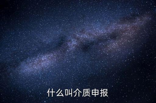 什么是介質(zhì)申報，什么叫介質(zhì)申報