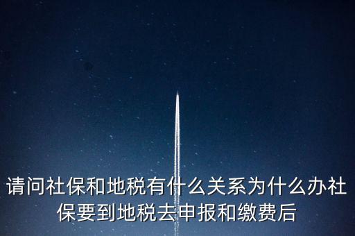 請問社保和地稅有什么關(guān)系為什么辦社保要到地稅去申報和繳費(fèi)后