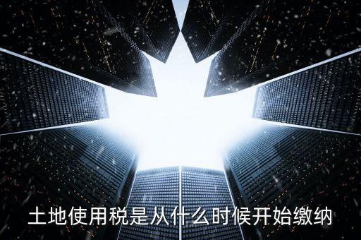 地稅土地使用稅什么時(shí)候交，開(kāi)發(fā)商繳納土地使用稅要繳納到什么時(shí)候
