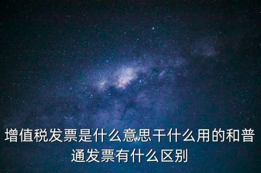 增值稅票干什么用的，什么是增值稅什么事發(fā)票干嘛用