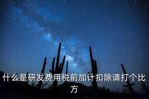 什么是研發(fā)費(fèi)用稅前加計(jì)扣除請打個比方