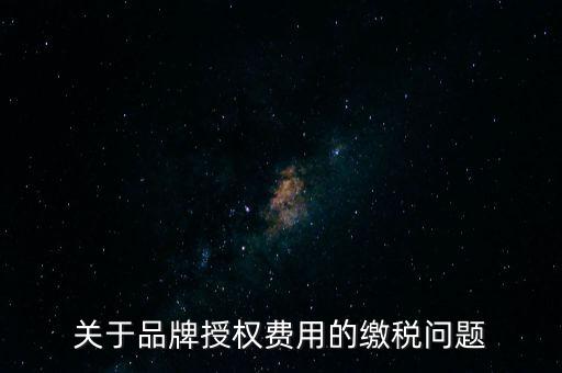 品牌使用費交什么稅，其他公司代言我司的產品的品牌費我司需交什么稅