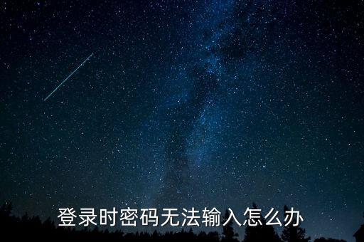 ca登錄后輸入不了密碼是什么意思，登錄時(shí)密碼無法輸入怎么辦