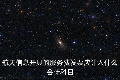 航天信息開具的服務(wù)費(fèi)發(fā)票應(yīng)計入什么會計科目