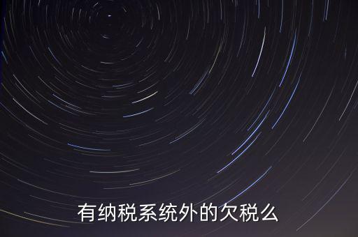 安徽欠稅公告是什么意思，有納稅系統(tǒng)外的欠稅么