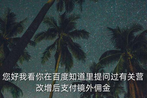 營改增后付傭金需要交什么稅，您好我看你在百度知道里提問過有關(guān)營改增后支付鏡外傭金