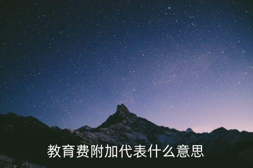 文化教育費(fèi)附加是什么，教育費(fèi)附加代表什么意思