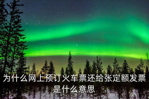 為什么網上預訂火車票還給張定額發(fā)票是什么意思