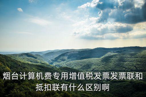 發(fā)票聯(lián)的填寫和抵扣聯(lián)有什么不同，抵扣聯(lián)和發(fā)票聯(lián)的區(qū)別是什么