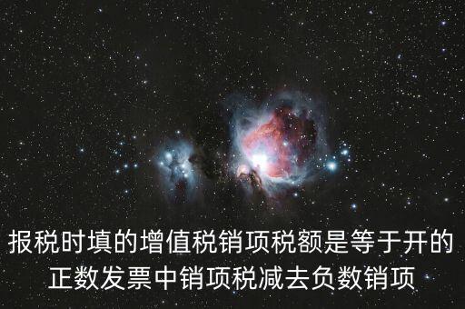 銷項正數(shù)稅額是什么，報稅時要填的實際銷項稅額是不是等于銷項正數(shù)稅額減銷項負數(shù)稅額
