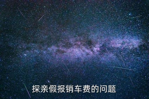 報銷車船費是什么意思，探親假中配偶可以探職工嗎怎樣報車船費