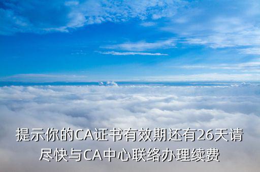 提示你的CA證書有效期還有26天請盡快與CA中心聯(lián)絡辦理續(xù)費