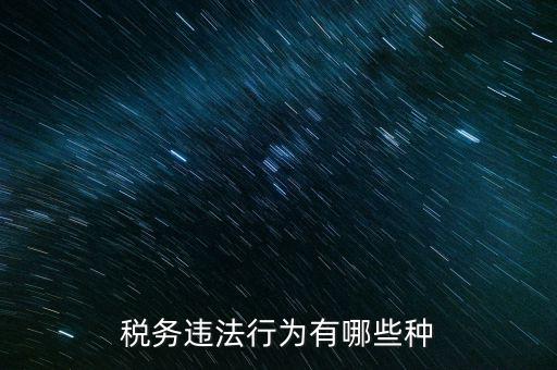虛假欠稅包括什么，稅務(wù)違法行為有哪些種