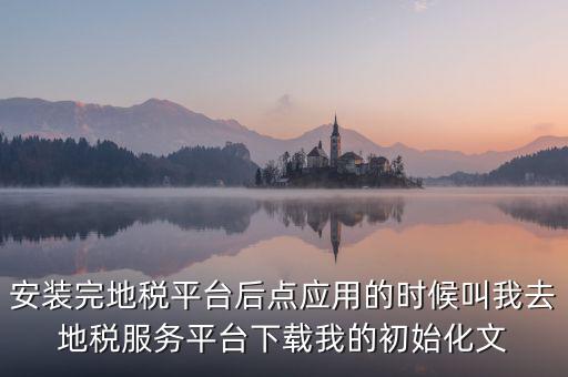 地稅初始化文件是什么，天津地稅納稅人客戶端初始化如何做該文件名稱格式為8位企業(yè)編