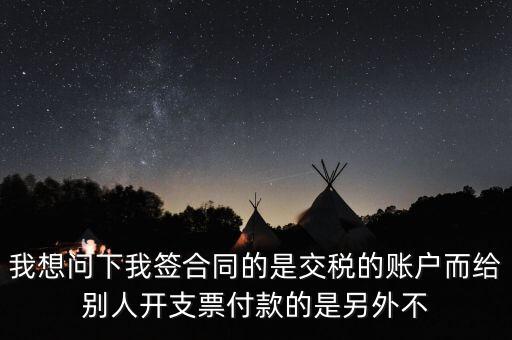 我想問(wèn)下我簽合同的是交稅的賬戶而給別人開(kāi)支票付款的是另外不