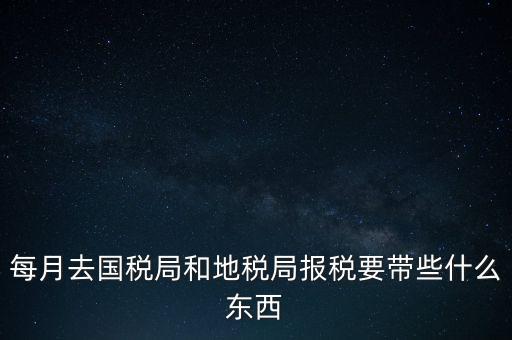 去地稅作廢申報需要帶什么，去稅務局報稅清卡都需要帶什么資料呢哪位好心人幫幫忙呀