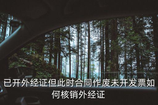 外經(jīng)證核銷(xiāo)跟作廢有什么區(qū)別，已開(kāi)外經(jīng)證但此時(shí)合同作廢未開(kāi)發(fā)票如何核銷(xiāo)外經(jīng)證