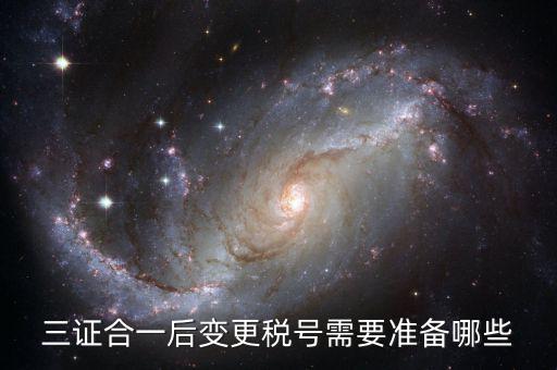 稅號變更后需要做什么，三證合一后去稅務(wù)局變更稅號需要哪些材料
