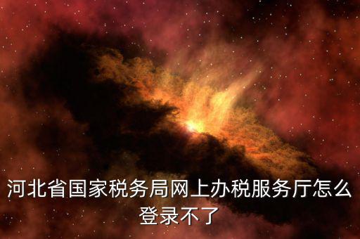 為什么打不開河北地稅，進(jìn)不了地稅系統(tǒng)