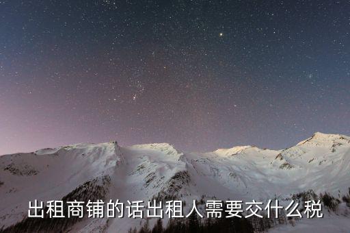 租賃的店面需要繳納什么稅嗎，租門面開店要交稅嗎