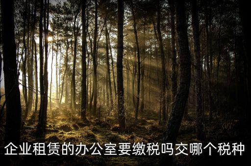 租辦公場(chǎng)地要交什么稅，租用場(chǎng)地辦公要交什么稅