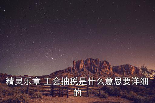 精靈樂章 工會抽稅是什么意思要詳細(xì)的