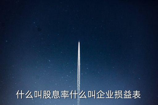 股息紅利的表什么樣，什么叫股息率什么叫企業(yè)損益表