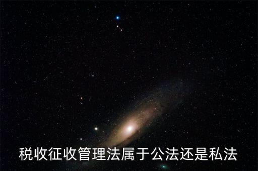 稅收征管法屬于什么，稅收征管法屬于