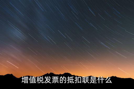 專用發(fā)票抵扣聯(lián)是什么意思，增值稅發(fā)票的抵扣聯(lián)是什么