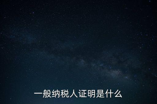 一般納稅人是什么證，請(qǐng)問(wèn)一般納稅人應(yīng)有什么證