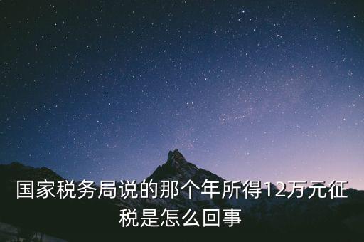 國家稅務局說的那個年所得12萬元征稅是怎么回事