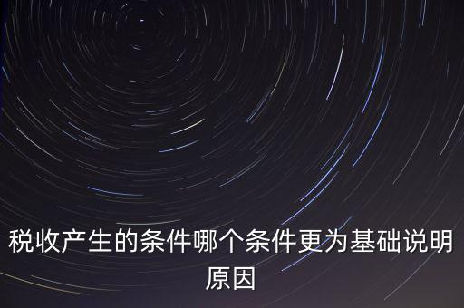 稅收產(chǎn)生的條件是什么，稅收的產(chǎn)生是由哪兩個(gè)前提條件共同決定的